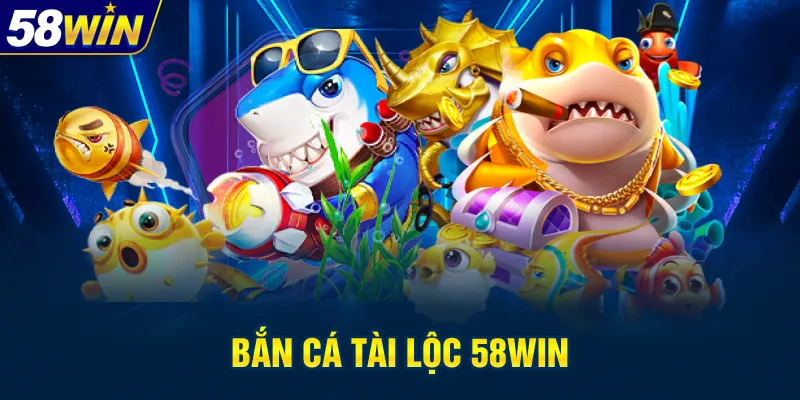 Bắn cá tài lộc 58win