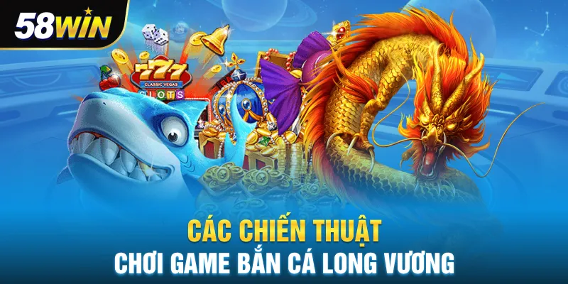 Chiến thuật chơi game bắn cá long vương