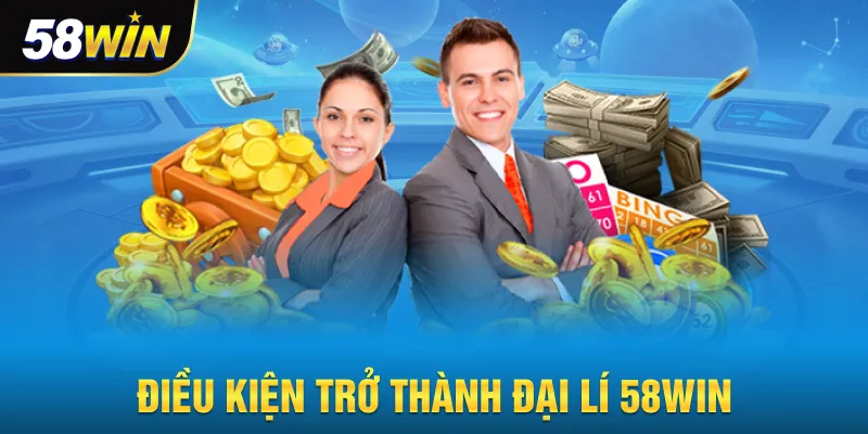 Điều kiện trở thành đại lý 58win