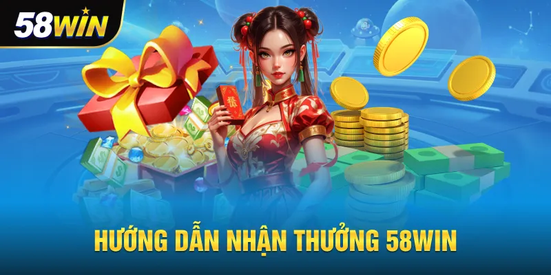 Hướng dẫn cách nhận thưởng 58win