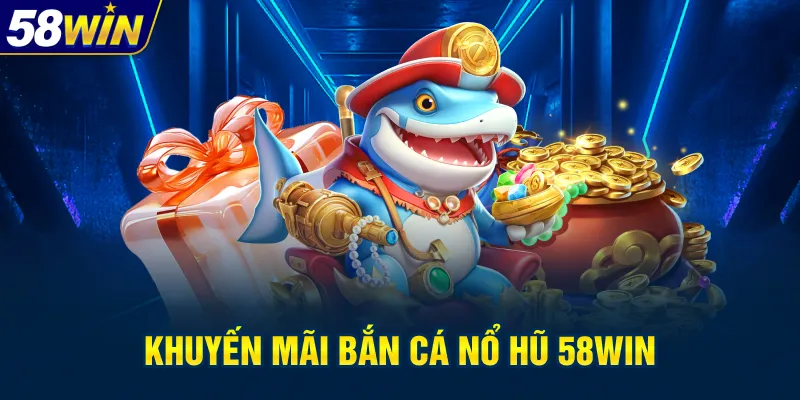 Khuyến mãi bắn cá 58win