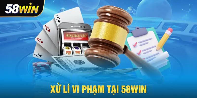 Xử lí vi phạm tại nhà cái 58win