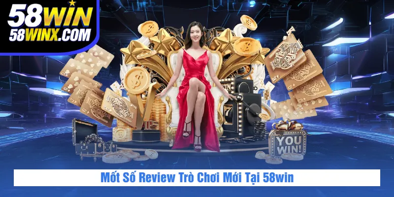 Mốt Số Review Trò Chơi Mới Tại 58win