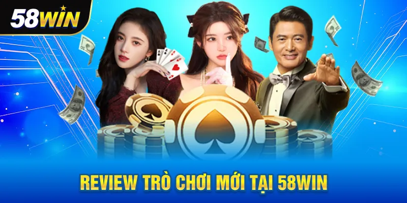 Review trò chơi mới tại 58win
